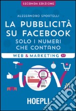 La pubblicità su Facebook. Solo i numeri che contano libro