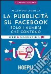 La pubblicità su Facebook. Solo i numeri che contano libro