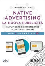 Native advertising. La nuova pubblicità. Amplificare e monetizzare i contenuti online libro