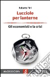 Lucciole per lanterne. Gli economisti e la crisi libro