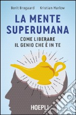 La mente superumana. Come liberare il genio che è in te