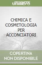 CHIMICA E COSMETOLOGIA PER ACCONCIATORI libro