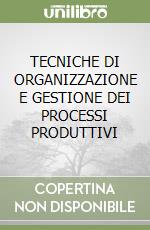 TECNICHE DI ORGANIZZAZIONE E GESTIONE DEI PROCESSI PRODUTTIVI