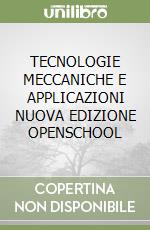 TECNOLOGIE MECCANICHE E APPLICAZIONI NUOVA EDIZIONE OPENSCHOOL libro