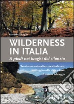 Wilderness in Italia. A piedi nei luoghi del silenzio libro