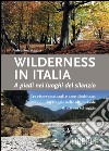 Wilderness in Italia. A piedi nei luoghi del silenzio libro di Scaglia Valentina