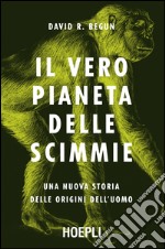 Il vero pianeta delle scimmie. Una nuova storia delle origini dell'uomo libro