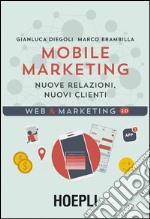 Mobile marketing. Nuove relazioni, nuovi clienti libro