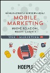 Mobile marketing. Nuove relazioni, nuovi clienti libro