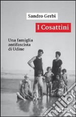 I Cosattini. Una famiglia antifascista di Udine libro