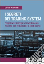 I segreti dei trading system. Progettare strategie d'investimento vincenti con Metatrader e Multicharts libro