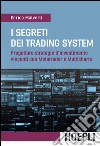 I segreti dei trading system. Progettare strategie d'investimento vincenti con Metatrader e Multicharts libro