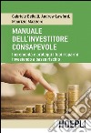 Manuale dell'investitore consapevole. Incrementa e proteggi i tuoi risparmi investendo a basso rischio libro