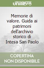 Memorie di valore. Guida ai patrimoni dell'archivio storico di Intesa San Paolo