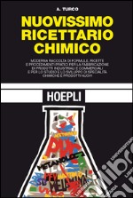 Nuovissimo ricettario chimico. Moderna raccolta di formule, ricette e procedimenti pratici per la fabbricazione di prodotti idustriali e commerciali... libro