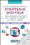 Strategia digitale. Comunicare in modo efficace su Internet e i social media libro