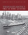 Transatlantici tra le due guerre. L'epoca d'oro delle navi di linea libro di Eliseo Maurizio Miller William H.