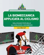 La biomeccanica applicata al ciclismo. Dall'esame posturale all'analisi del movimento libro