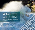 Wave watching. Lo spettacolo delle mareggiate in Liguria libro