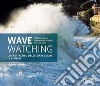 Wave watching. Lo spettacolo delle mareggiate in Liguria libro di Gallino Stefano Benedetti Alessandro Onorato Luca