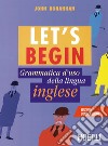 Let's begin. Grammatica d'uso della lingua inglese libro