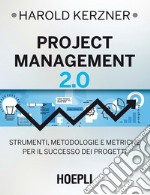 Project management 2.0. Strumenti, metodologie e metriche per il successo dei progetti libro