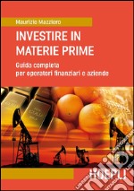 Investire in materie prime. Guida completa per operatori finanziari e aziende