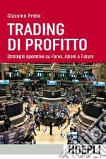 Trading di profitto. Strategie operative su Forex, Azioni e Future