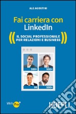 Fai carriera con LinkedIn. Il social professionale per relazioni e business libro