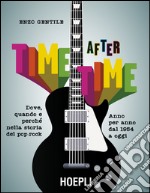 Time after time. Dove, quando e perché nella storia del pop-rock. Anno per anno, dal 1954 ad oggi libro