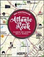 Atlante rock. Viaggio nei luoghi della musica libro