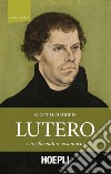 Lutero. Un riformatore visionario libro