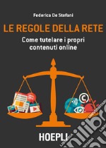 Le regole della rete. Come tutelare i propri contenuti online libro