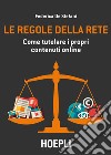 Le regole della rete. Come tutelare i propri contenuti online libro