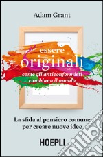 Essere originali. Come gli anticonformisti cambiano il mondo