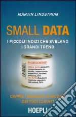 Small data. I piccoli indizi che svelano i grandi trend. Capire i desideri nascosti dei tuoi clienti libro