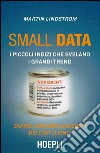 Small data. I piccoli indizi che svelano i grandi trend. Capire i desideri nascosti dei tuoi clienti libro