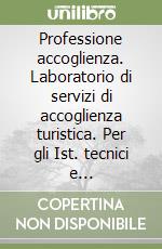 Professione accoglienza. Laboratorio di servizi di accoglienza turistica. Per gli Ist. tecnici e professionali. Con e-book. Con espansione online. Con Libro: Quaderno delle competenze libro