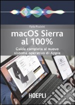 Mac OS Sierra al 100%. Guida completa al nuovo sistema operativo di Apple libro