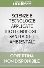 SCIENZE E TECNOLOGIE APPLICATE BIOTECNOLOGIE SANITARIE E AMBIENTALI libro