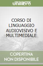 CORSO DI LINGUAGGIO AUDIOVISIVO E MULTIMEDIALE libro
