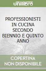 PROFESSIONISTI IN CUCINA SECONDO BIENNIO E QUINTO ANNO libro