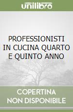 PROFESSIONISTI IN CUCINA QUARTO E QUINTO ANNO libro