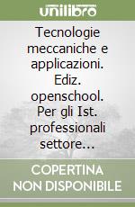 Tecnologie meccaniche e applicazioni. Ediz. openschool. Per gli Ist. professionali settore industria e artigianato. Con e-book. Con espansione online. Vol. 2 libro