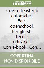 Corso di sistemi automatici. Ediz. openschool. Per gli Ist. tecnici industriali. Con e-book. Con espansione online. Vol. 3 libro