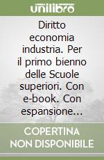 Diritto economia industria. Per il primo bienno delle Scuole superiori. Con e-book. Con espansione online libro usato