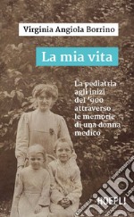 La mia vita. La pediatria agli inizi del '900 attraverso le memorie di una donna medico libro