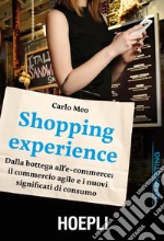 Shopping experience. Dalla bottega all'e-commerce: il commercio agile e i nuovi significati di consumo libro