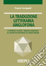 La traduzione letteraria anglofona. Il proprio e l'altrui - English e englishes. Gli autori postcoloniali di lingua inglese libro