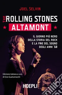 The Rolling Stones. Altamont. Il giorno più nero della storia del rock e la fine del sogno degli anni '60 libro